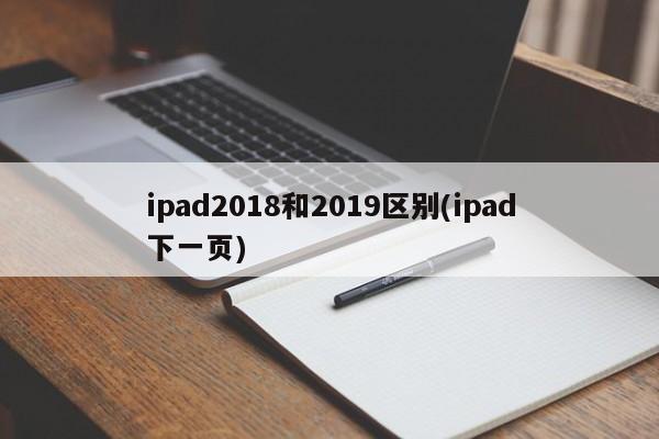 ipad2018和2019区别(ipad下一页)